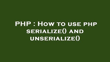 PHP : How to use php serialize() and unserialize()