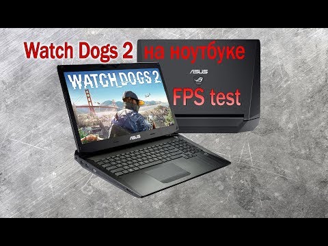 Watch Dogs 2 на слабом ноутбуке rog Asus g750js. Тест на FPS. Системные требования