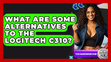 What Are Some Alternatives To The Logitech C310? - The Hardware Hub