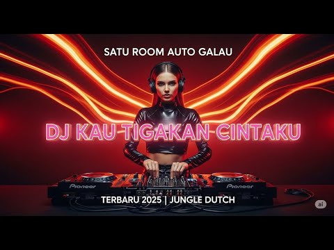 DJ KAU TIGAKAN CINTAKU JUNGLE DUTCH TERBARU 2025 - SATU ROOM AUTO GALAU || UG855