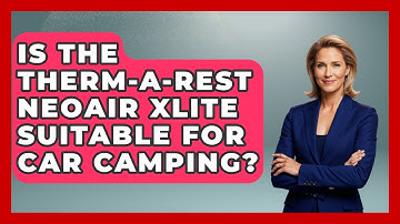 Is The Therm-a-Rest NeoAir XLite Suitable For Car Camping? - Exploring Campgrounds
