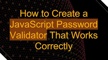 How to Create a JavaScript Password Validator That Works Correctly