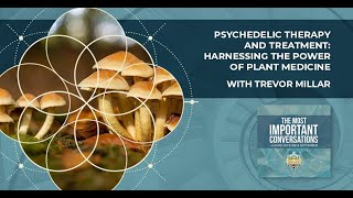 Psychedelic Therapy And Treatment: Harnessing The Power Of Plant Medicine With Trevor Millar