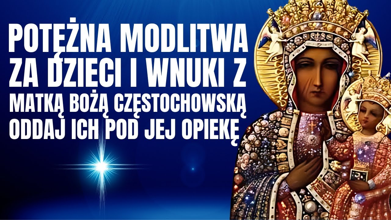 Potężna Modlitwa za Dzieci i Wnuki z Matką Bożą Częstochowską – Oddaj Ich pod Jej Opiekę