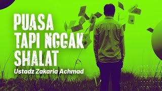Kajian Islam - Puasa Tapi Nggak Shalat - Ustadz Zakaria Achmad