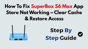 How To Fix SuperBox S6 Max App Store Not Working – Clear Cache & Restore Access
