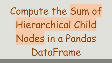 Compute the Sum of Hierarchical Child Nodes in a Pandas DataFrame