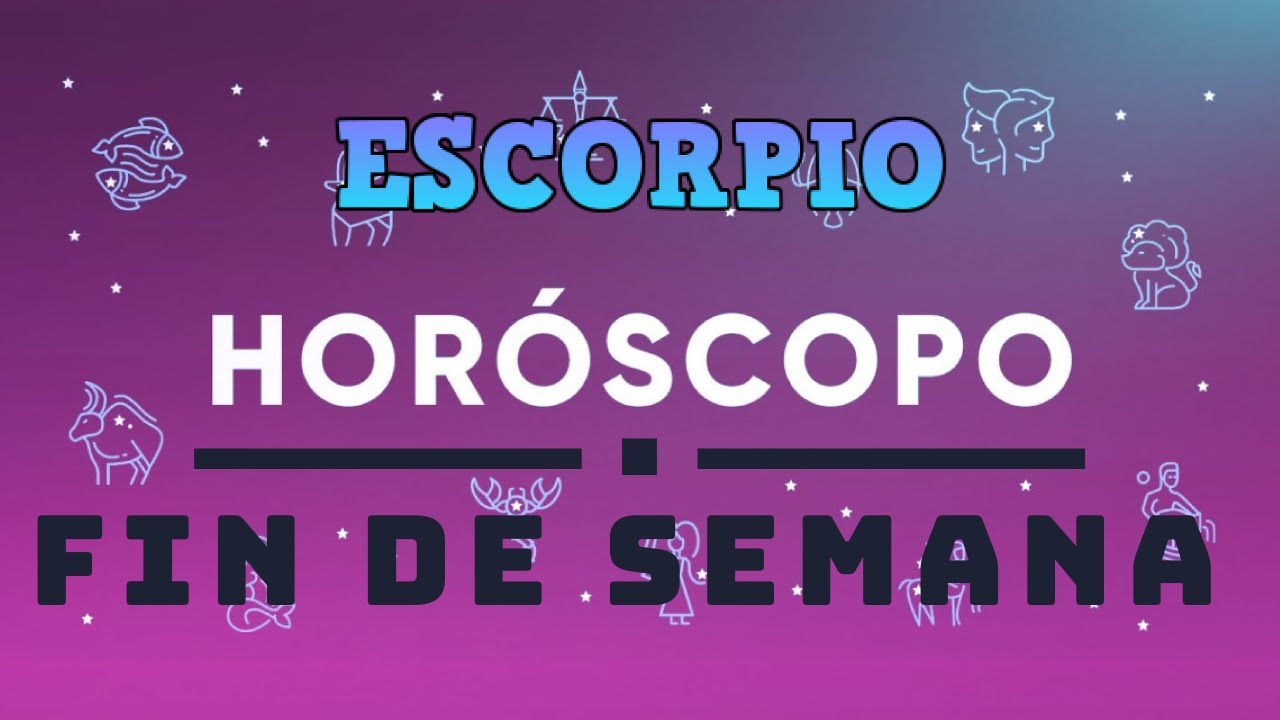HORÓSCOPO ESCORPIO FIN DE SEMANA 16/17 MAYO - YouTube