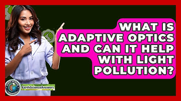 What Is Adaptive Optics And Can It Help With Light Pollution? - Earth Science Answers
