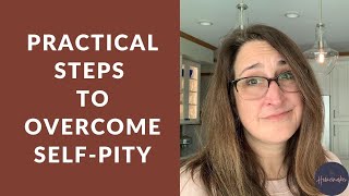 Practical Steps to Overcome Self-Pity