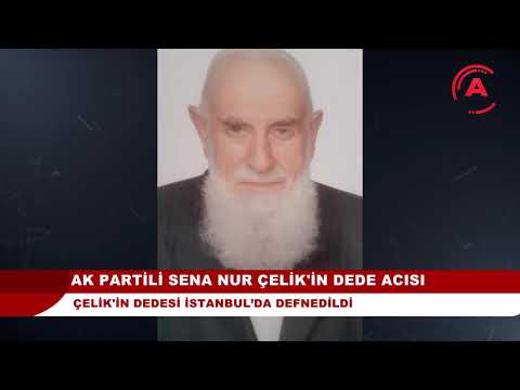 AK PARTİLİ SENA NUR ÇELİK'İN DEDE ACISI