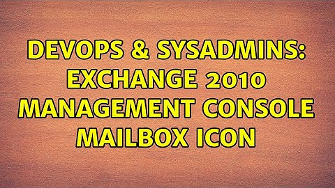 DevOps & SysAdmins: Exchange 2010 Management Console Mailbox Icon