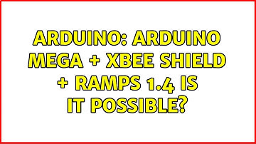 Arduino: Arduino Mega + XBee Shield + RAMPS 1.4 Is it possible? (2 Solutions!!)