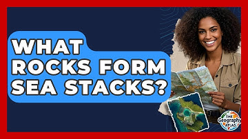 What Rocks Form Sea Stacks? - The Geography Atlas