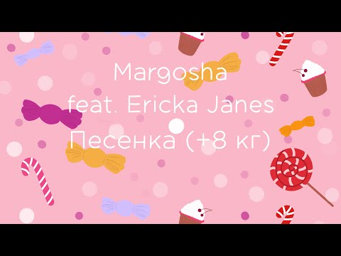 Margosha feat. Ericka Janes - Песенка (+8кг)