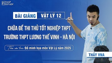 [Vật Lí 12 - SGK Mới] Chữa Đề Thi Thử Tốt Nghiệp THPT 2025 - THPT Lương Thế Vinh - Hà Nội | Thầy VNA