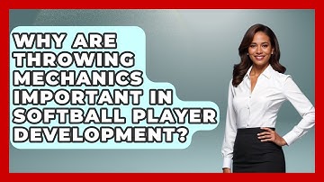 Why Are Throwing Mechanics Important in Softball Player Development?