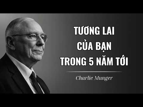 Những Tư Duy Sẽ Thay Đổi Cuộc Đời Bạn Trong 5 Năm Tới | Charlie Munger