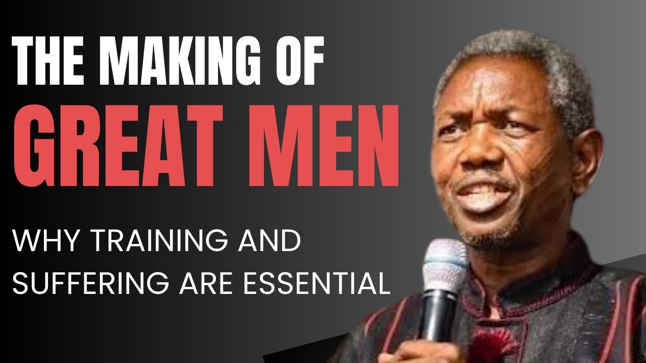 THE MAKING OF GREAT MEN: WHY TRAINING AND SUFFERING ARE ESSENTIAL - GBILE AKANNI