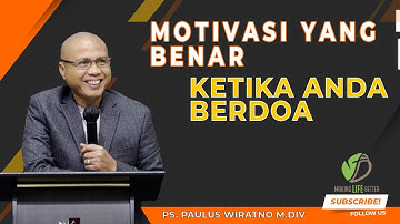 MOTIVASI YANG BENAR KETIKA ANDA BERDOA | KOTBAH PAULUS WIRATNO | MAKING LIFE BETTER