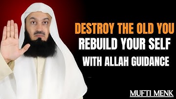 Destroy the Old You — Rebuild Yourself with Allah’s Guidance | By Mufti Menk