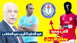 لاعب جديد ومفاجاة يرحل عن الاهلى قبل اغلاق باب القيد وعبد الحفيظ يقترب تولي منصب مدير المنتخب