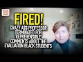 Crazy A$$ Professor Terminated For 'Reprehensible' Comments About The Evaluation Black Students