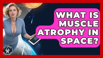 What Is Muscle Atrophy In Space? - All About Astronauts