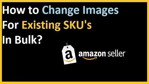 How To Change Images For Existing Skus In Bulk On Amazon?