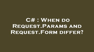 C# : When do Request.Params and Request.Form differ?