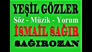 YEŞİL GÖZLER  Söz  Müzik  Yorum  İSMAİL SAĞIR  SAĞIROZAN
