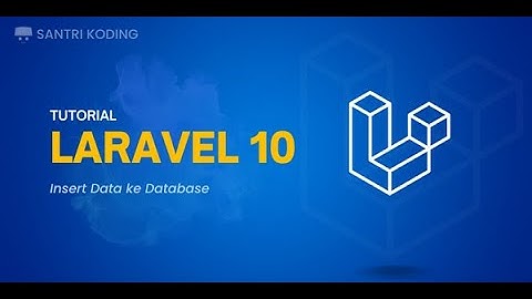 Tutorial Laravel 10 untuk Pemula #5 : Insert Data ke Dalam Database
