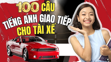 Dành Cho Tài Xế: 100 đoạn hội thoại NGẮN giao tiếp tiếng Anh thực tế CỰC KỲ thông dụng