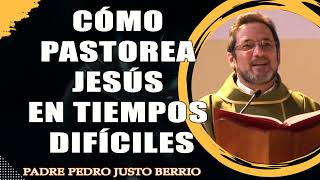 ¿Cómo Pastorea Jesús en Tiempos Difíciles ? - Padre Pedro Justo Berrio. #PadrePedroJustoBerrio