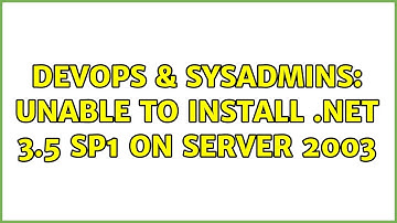 DevOps & SysAdmins: Unable to install .net 3.5 sp1 on server 2003