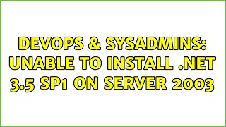 DevOps & SysAdmins: Unable to install .net 3.5 sp1 on server 2003