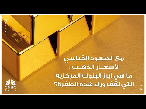 مع الصعود القياسي لأسعار الذهب ما هي أبرز البنوك المركزية التي تقف وراء هذه الطفرة