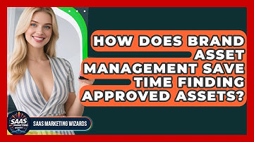 How Does Brand Asset Management Save Time Finding Approved Assets? - Saas Marketing Wizards
