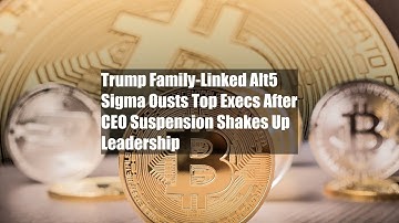 Trump Family-Linked Alt5 Sigma Ousts Top Execs After CEO Suspension Shakes Up Leadership