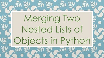 Merging Two Nested Lists of Objects in Python