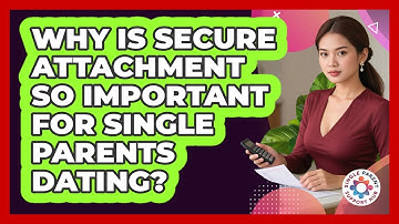 Why Is Secure Attachment So Important For Single Parents Dating? - Single Parent Support Hub