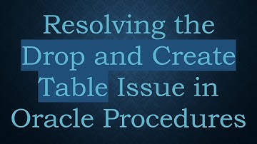 Resolving the Drop and Create Table Issue in Oracle Procedures