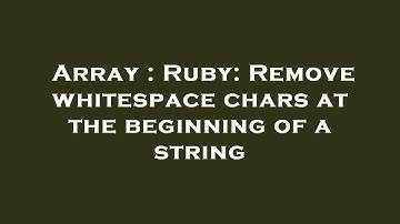 Array : Ruby: Remove whitespace chars at the beginning of a string