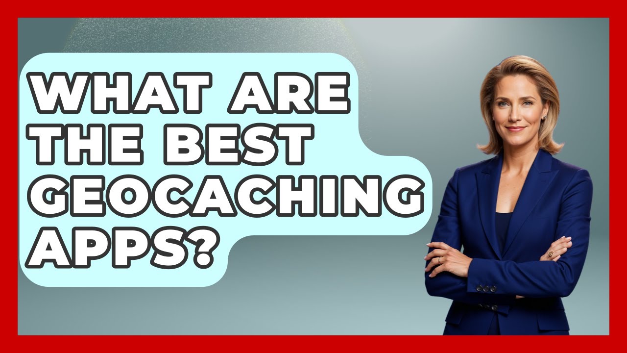 What Are The Best Geocaching Apps? - The Geography Atlas