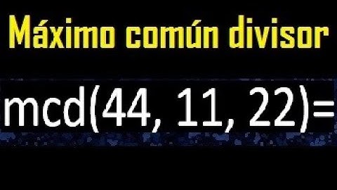 mcd de 44 , 11 y 22 . Maximo comun divisor de 3 numeros , ejemplo