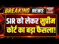🔴LIVE: SIR को लेकर सुप्रीम कोर्ट का बड़ा फैसला! | SIR Voter List | Breaking News | Election Commision