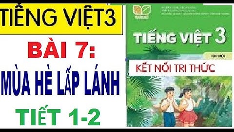 BÀI 7: MÙA HỀ LẤP LÁNH, TIẾT 1-2  |MÔN TIẾNG VIỆT 3| SÁCH KẾT NỐI TRI THỨC VỚI CUỘC SỐNG