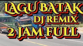 LAGU BATAK,, DJ REMIX,FULL 2 JAM.