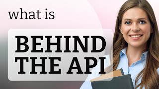 Understanding 'Behind the API' - Unveiling the Digital World