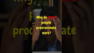 Why smart people procrastinate?